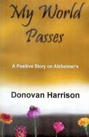 My World Passes: A Positive Story on Alzheimer's de Donovan Harrison