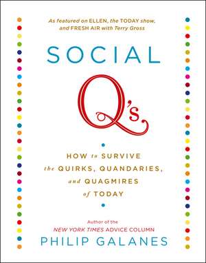 Social Q's: How to Survive the Quirks, Quandaries, and Quagmires of Today de Philip Galanes