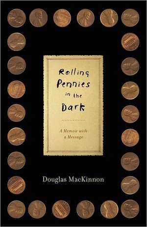 Rolling Pennies in the Dark: A Memoir with a Message de Douglas MacKinnon