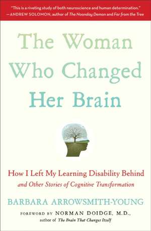 The Woman Who Changed Her Brain: How I Left My Learning Disability Behind and Other Stories of Cognitive Transformation de Barbara Arrowsmith-Young