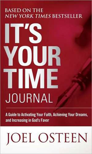 It's Your Time Journal: A Guide to Activating Your Faith, Achieving Your Dreams, and Increasing in God's Favor de Joel Osteen