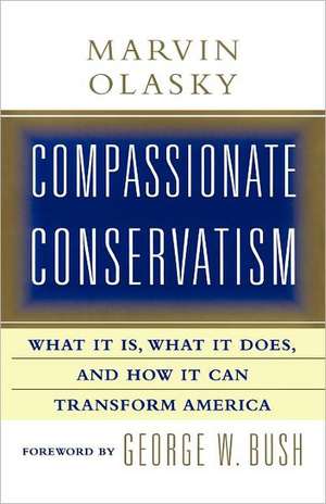 Compassionate Conservatism: What It Is, What It Does, and How It Can Transform de Marvin Olasky