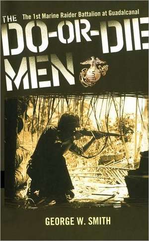 The Do-Or-Die Men: The 1st Marine Raider Battalion at Guadalcanal de George W. Smith