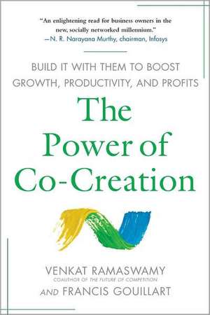 The Power of Co-Creation: Build It with Them to Boost Growth, Productivity, and Profits de Venkat Ramaswamy