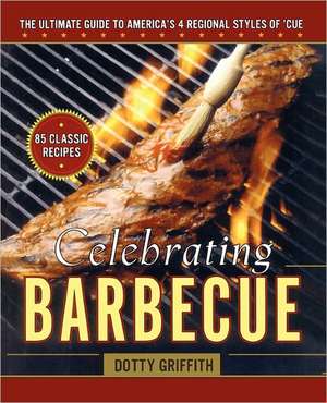 Celebrating Barbecue: The Ultimate Guide to America's 4 Regional Styles de Dotty Griffith