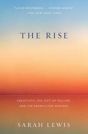 The Rise: Creativity, the Gift of Failure, and the Search for Mastery de Sarah Lewis