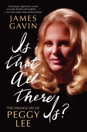 Is That All There Is?: The Strange Life of Peggy Lee de James Gavin