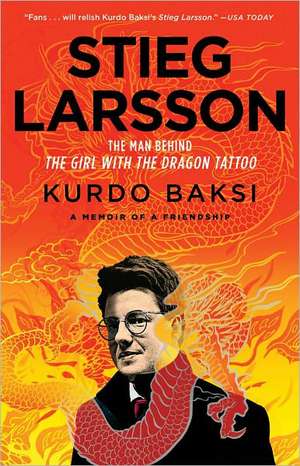 Stieg Larsson: The Man Behind the Girl with the Dragon Tattoo de Kurdo Baksi