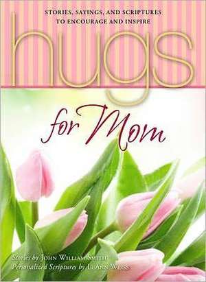 Hugs for Mom: Stories, Sayings, and Scriptures to Encourage and Inspire de John Smith