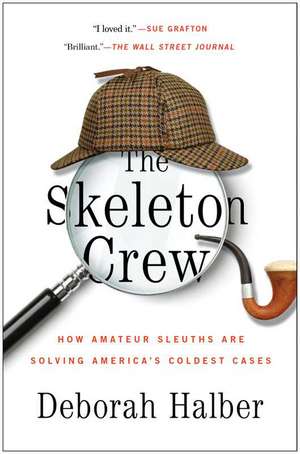 The Skeleton Crew: How Amateur Sleuths Are Solving America S Coldest Cases de Deborah Halber