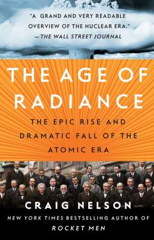 The Age of Radiance: The Epic Rise and Dramatic Fall of the Atomic Era de Craig Nelson