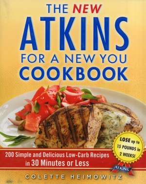 The New Atkins for a New You Cookbook: 200 Simple and Delicious Low-Carb Recipes in 30 Minutes or Less de Colette Heimowitz