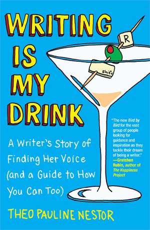 Writing Is My Drink: A Writer's Story of Finding Her Voice (and a Guide to How You Can Too) de Theo Pauline Nestor