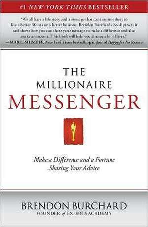 The Millionaire Messenger: Make a Difference and a Fortune Sharing Your Advice de Brendon Burchard