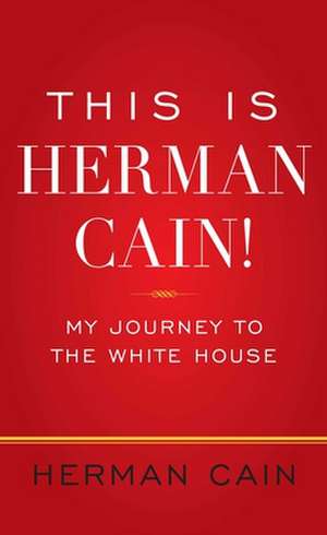 This Is Herman Cain!: My Journey to the White House de Herman Cain