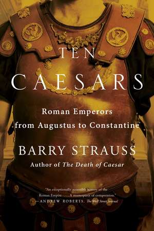 Ten Caesars: Roman Emperors from Augustus to Constantine de Barry Strauss