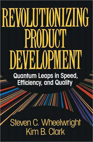 Revolutionizing Product Development: Quantum Leaps in Speed, Efficiency and Quality de Steven C. Wheelwright