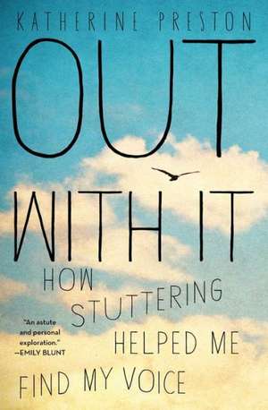 Out with It: How Stuttering Helped Me Find My Voice de Katherine Preston