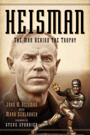 Heisman: The Man Behind the Trophy de John M. Heisman