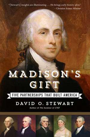 Madison's Gift: Five Partnerships That Built America de David O. Stewart