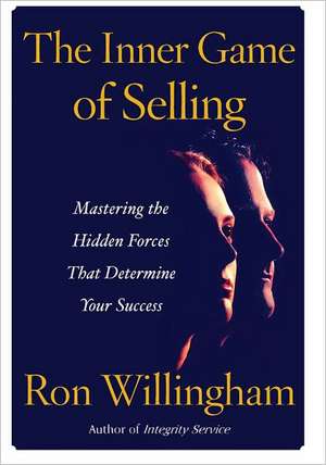 The Inner Game of Selling: Mastering the Hidden Forces that Determine Your Success de Ron Willingham