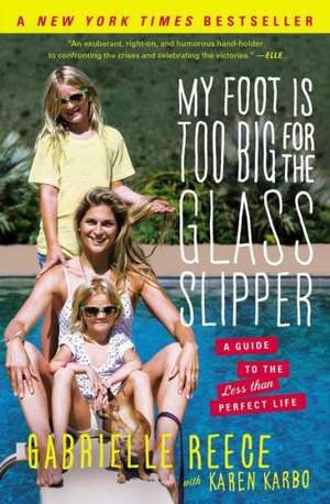 My Foot Is Too Big for the Glass Slipper: A Guide to the Less Than Perfect Life de Gabrielle Reece