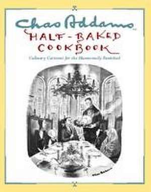 Chas Addams Half-Baked Cookbook: Culinary Cartoons for the Humorously Famished de Charles Addams