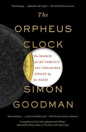 The Orpheus Clock: The Search for My Family S Art Treasures Stolen by the Nazis de Simon Goodman