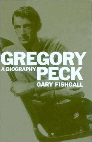 Gregory Peck: A Biography de Gary Fishgall