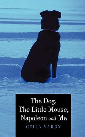 The Dog, the Little Mouse, Napoleon and Me de Celia Vardy