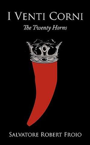 I Venti Corni: The Twenty Horns de Salvatore Robert Froio