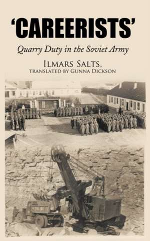 Careerists: Quarry Duty in the Soviet Army de Ilmars Salts