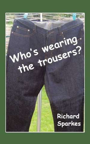 Who's Wearing the Trousers? de Richard Sparkes