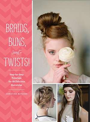 Braids, Buns, and Twists!: Step-By-Step Tutorials for 82 Fabulous Hairstyles de Christina Butcher