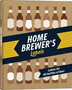 Home Brewer's Labels: A Journal of Style de Chronicle Books