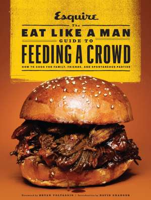 The Eat Like a Man Guide to Feeding a Crowd: How to Cook for Family, Friends, and Spontaneous Parties de Ryan D'Agostino