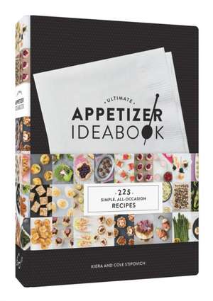 Ultimate Appetizer Ideabook: 225 Simple, All-Occasion Recipes de Kiera Stipovich