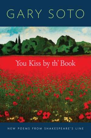 You Kiss by Th' Book: New Poems from Shakespeare's Line de Gary Soto