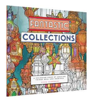 Fantastic Collections: A Coloring Book of Amazing Things Real and Imagined de Steve McDonald