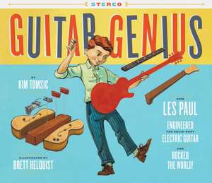 Guitar Genius: How Les Paul Engineered the Solid-Body Electric Guitar and Rocked the World (Children's Music Books, Picture Books, Guitar Books, Music Books for Kids) de Kim Tomsic