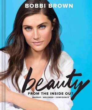 Brown, B: Bobbi Brown Beauty from the Inside Out