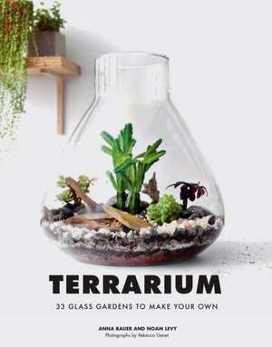 Terrarium: 33 Glass Gardens to Make Your Own de Anna Bauer