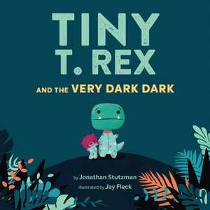 Tiny T. Rex and the Very Dark Dark de Jonathan Stutzman