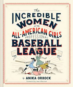 The Incredible Women of the All-American Girls Professional Baseball League de Anika Orrock