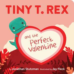 Tiny T. Rex and the Perfect Valentine de Jonathan Stutzman