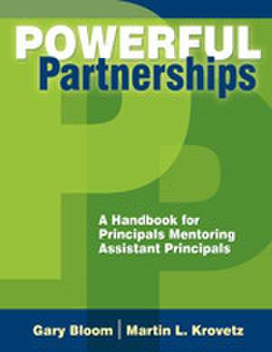 Powerful Partnerships: A Handbook for Principals Mentoring Assistant Principals de Gary S. Bloom