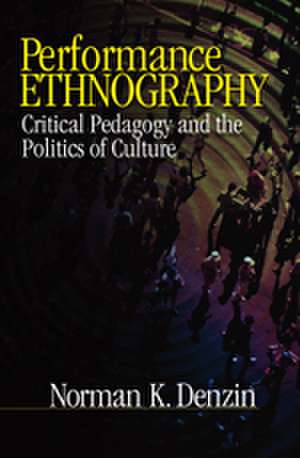 Performance Ethnography: Critical Pedagogy and the Politics of Culture de Norman K. Denzin