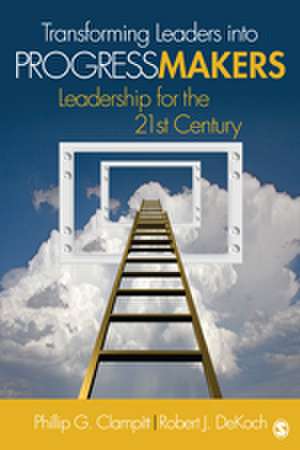 Transforming Leaders Into Progress Makers: Leadership for the 21st Century de Phillip G. Clampitt