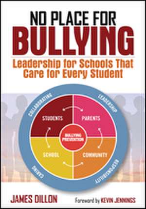 No Place for Bullying: Leadership for Schools That Care for Every Student de James E. Dillon