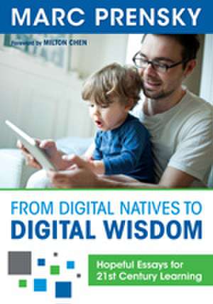 From Digital Natives to Digital Wisdom: Hopeful Essays for 21st Century Learning de Marc R. Prensky